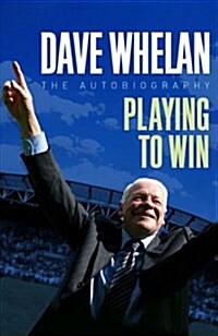 Dave Whelan : Playing to Win -The Autobiography (Hardcover)