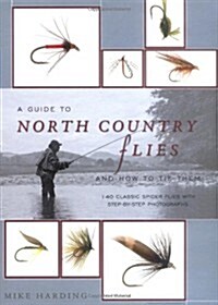 A Guide to North Country Flies and How to Tie Them: 140 Classic Spider Flies with Step-By-Step Photographs (Hardcover)