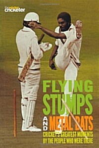 Flying Stumps and Metal Bats : Crickets Greatest Moments by the People Who Were There (Paperback)
