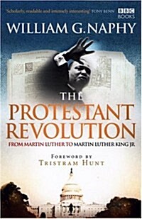 The Protestant Revolution : From Martin Luther to Martin Luther King Jr. (Paperback)