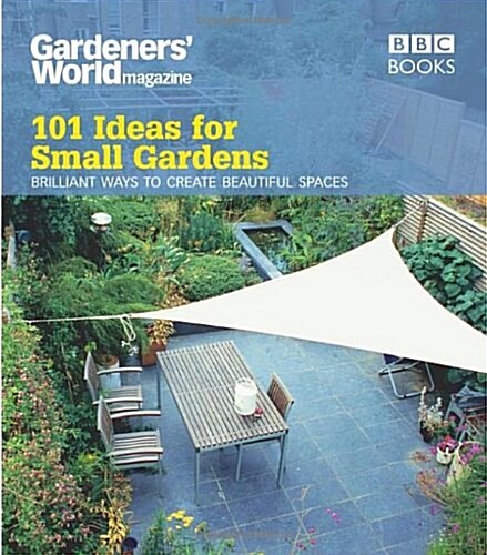 Gardeners World: 101 Ideas for Small Gardens (Paperback)