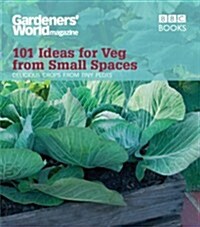 Gardeners World: 101 Ideas for Veg from Small Spaces (Paperback)