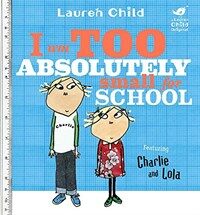 Charlie and Lola: I Am Too Absolutely Small For School (Paperback)