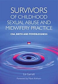 Survivors of Childhood Sexual Abuse and Midwifery Practice : CSA, Birth and Powerlessness (Paperback, 1 New ed)