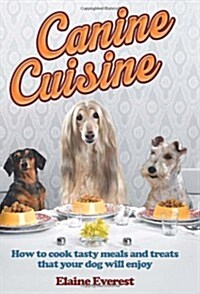 Canine Cuisine : How to Cook Tasty Meals and Treats That Your Dog Will Enjoy (Paperback)