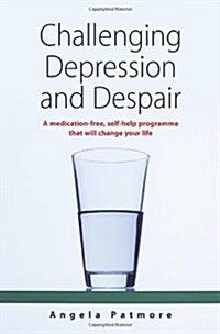 Challenging Depression and Despair : A Medication-free, Self-help Programme That Will Change Your Life (Paperback)