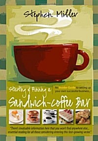 Starting and Running a Sandwich-Coffee Bar, 2nd Edition : An Insider Guide to setting up your own successful business (Paperback)