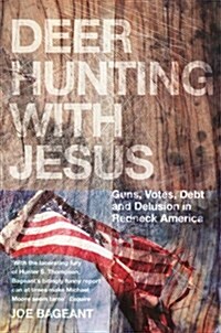 Deer Hunting With Jesus : Guns, Votes, Debt and Delusion in Redneck America (Paperback, Main)