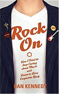 Rock on : How I Tried to Stop Caring About Music and Learn to Love Corporate Rock (Paperback)
