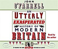 An Utterly Exasperated History of Modern Britain (CD-Audio, Abridged ed)