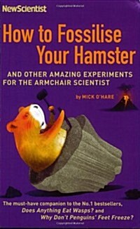 How to Fossilise Your Hamster : And Other Amazing Experiments for the Armchair Scientist (Paperback)