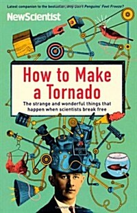 How to Make a Tornado : The Strange and Wonderful Things That Happen When Scientists Break Free (Paperback)