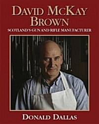 David McKay Brown : Scotlands Gun and Rifle Manufacturer (Hardcover)