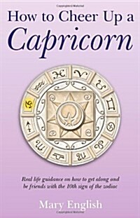 How to Cheer Up a Capricorn - Real life guidance on how to get along and be friends with the 10th sign of the zodiac (Paperback)