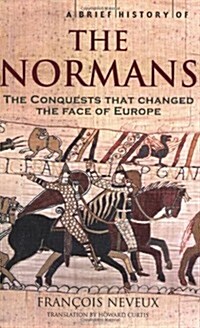 A Brief History of the Normans : The Conquests That Changed the Face of Europe (Paperback)