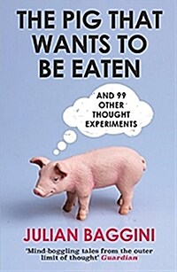 The Pig That Wants To Be Eaten : And 99 Other Thought Experiments (Paperback)