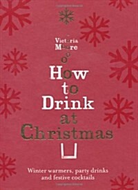 How to Drink at Christmas : Winter Warmers, Party Drinks and Festive Cocktails (Hardcover)