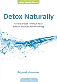 Detox Naturally : Natural Detox for Your Heart Health and Natural Wellbeing (Paperback)