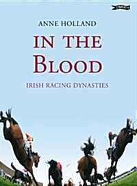 In the Blood: Irish Racing Dynasties (Hardcover)