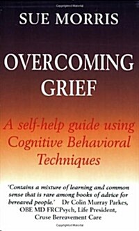 Overcoming Grief : A Self-Help Guide Using Cognitive Behavioural Techniques (Paperback)