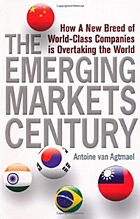 The Emerging Markets Century : How a New Breed of World-Class Companies Is Overtaking the World (Paperback)