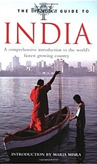 The Britannica Guide to India : A Comprehensive Introduction to the Worlds Fastest Growing Country (Paperback)