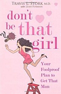 Dont Be That Girl : Your Foolproof Plan to Get That Man (Paperback)