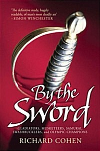 By the Sword : Gladiators, Musketeers, Samurai Warriors, Swashbucklers and Olympians (Paperback)