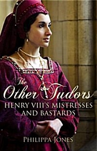 The Other Tudors : Henry VIIIs Mistresses and Bastards (Paperback)