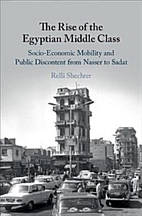 The Rise of the Egyptian Middle Class : Socio-economic Mobility and Public Discontent from Nasser to Sadat (Hardcover)