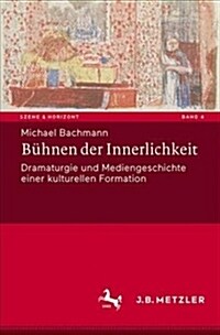 B?nen Der Innerlichkeit: Dramaturgie Und Mediengeschichte Einer Kulturellen Formation (Hardcover, 1. Aufl. 2020)