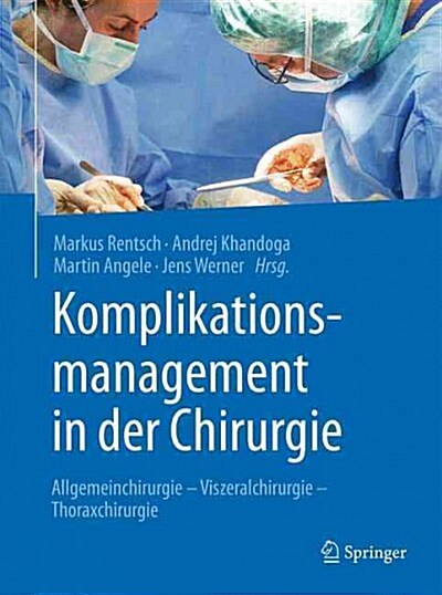 Komplikationsmanagement in Der Chirurgie: Allgemeinchirurgie - Viszeralchirurgie - Thoraxchirurgie (Hardcover, 1. Aufl. 2015)