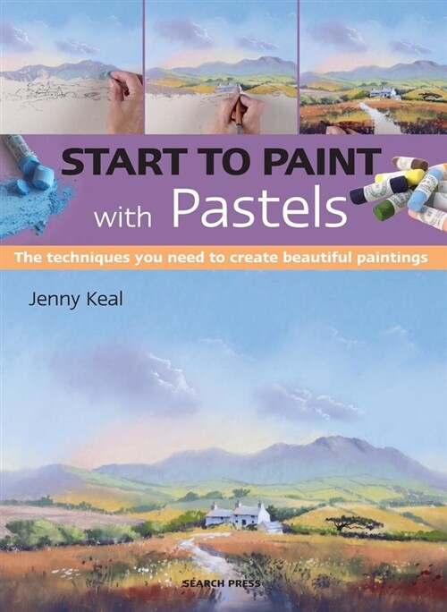 Start to Paint with Pastels : The Techniques You Need to Create Beautiful Paintings (Paperback)