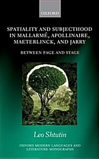 Spatiality and Subjecthood in Mallarme, Apollinaire, Maeterlinck, and Jarry : Between Page and Stage (Hardcover)
