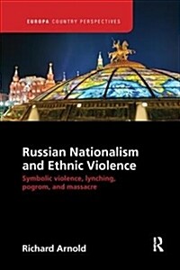 Russian Nationalism and Ethnic Violence : Symbolic Violence, Lynching, Pogrom and Massacre (Paperback)
