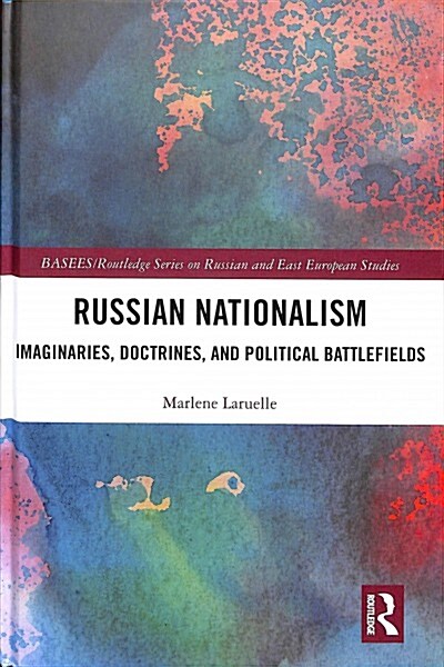 Russian Nationalism : Imaginaries, Doctrines, and Political Battlefields (Hardcover)