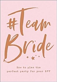 #Team Bride : How to Plan the Perfect Party for Your Bff (Hardcover)