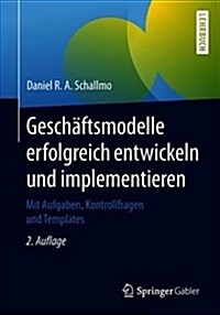 Gesch?tsmodelle Erfolgreich Entwickeln Und Implementieren: Mit Aufgaben, Kontrollfragen Und Templates (Paperback, 2, 2., Uberarb. U.)
