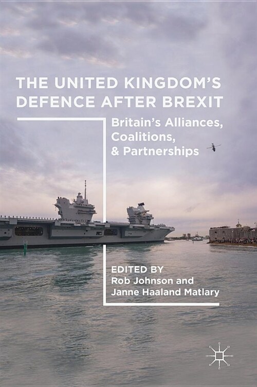 The United Kingdoms Defence After Brexit: Britains Alliances, Coalitions, and Partnerships (Hardcover, 2019)