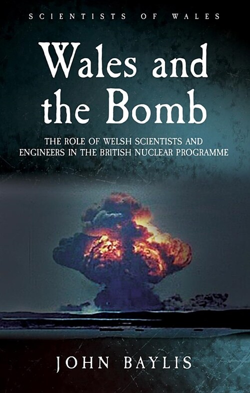 Wales and the Bomb : The Role of Welsh Scientists and Engineers in the UK Nuclear Programme (Paperback)