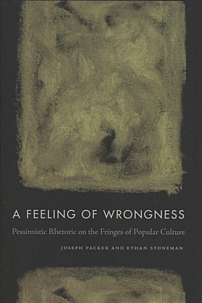 A Feeling of Wrongness: Pessimistic Rhetoric on the Fringes of Popular Culture (Hardcover)