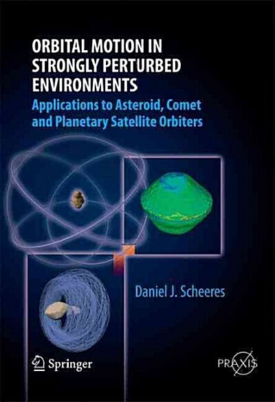 Orbital Motion in Strongly Perturbed Environments: Applications to Asteroid, Comet and Planetary Satellite Orbiters (Paperback, 2012)