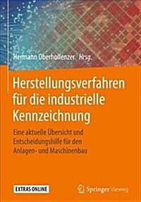 Herstellungsverfahren F? Die Industrielle Kennzeichnung: Eine Aktuelle ?ersicht Und Entscheidungshilfe F? Den Anlagen- Und Maschinenbau (Hardcover, 1. Aufl. 2018)