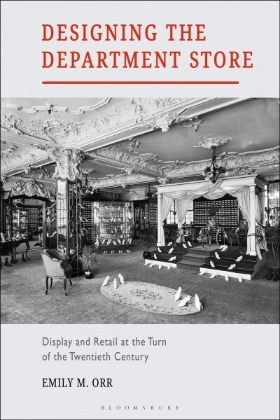 Designing the Department Store : Display and Retail at the Turn of the Twentieth Century (Hardcover)