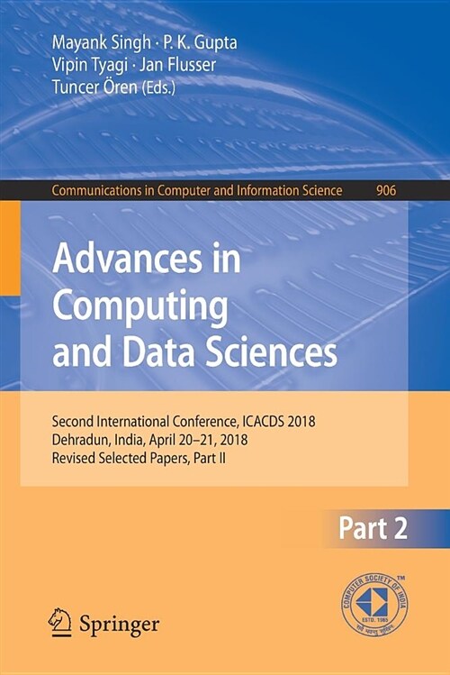 Advances in Computing and Data Sciences: Second International Conference, Icacds 2018, Dehradun, India, April 20-21, 2018, Revised Selected Papers, Pa (Paperback, 2018)