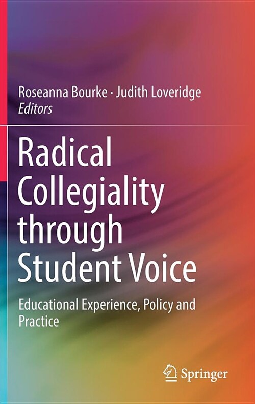 Radical Collegiality Through Student Voice: Educational Experience, Policy and Practice (Hardcover, 2018)