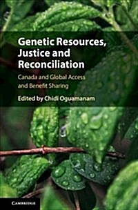 Genetic Resources, Justice and Reconciliation : Canada and Global Access and Benefit Sharing (Hardcover)