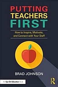 Putting Teachers First : How to Inspire, Motivate, and Connect with Your Staff (Paperback)