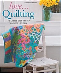 Love...Quilting : 18 Simple Step-by-Step Projects to Sew (Paperback)