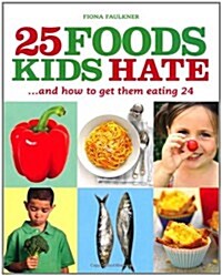 25 Foods Kids Hate (and How to Get Them Eating 24) (Paperback)